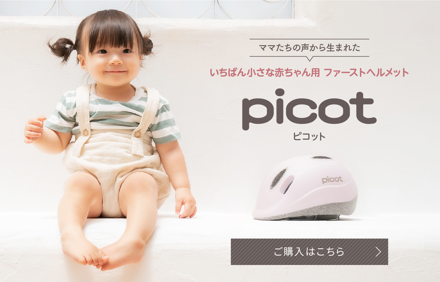 ママたちの声から生まれた、いちばん小さな赤ちゃん用ファーストヘルメットpicot（ピコット）ご購入はこちら